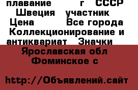 13.1) плавание : 1982 г - СССР - Швеция  (участник) › Цена ­ 399 - Все города Коллекционирование и антиквариат » Значки   . Ярославская обл.,Фоминское с.